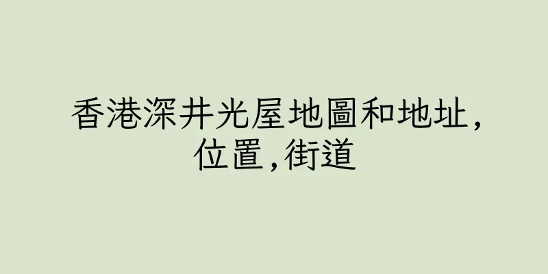 香港深井光屋地圖和地址,位置,街道
