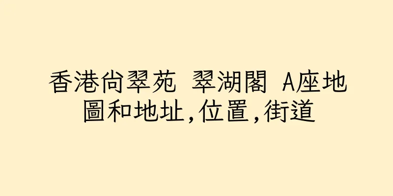 香港尚翠苑 翠湖閣 A座地圖和地址,位置,街道