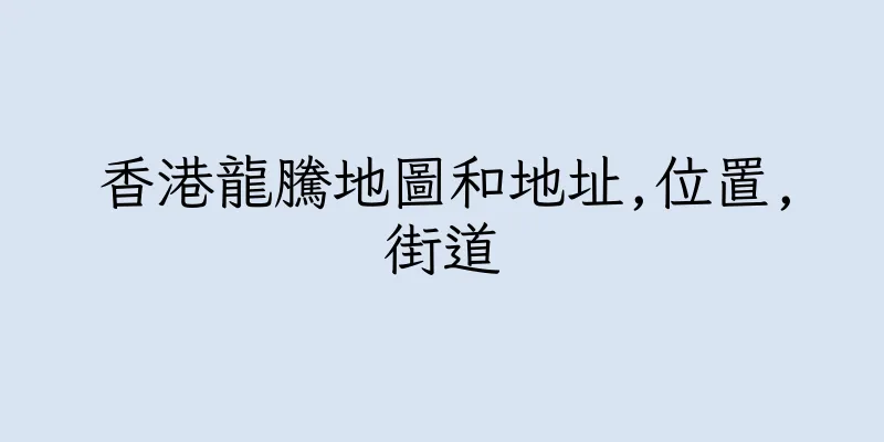 香港龍騰地圖和地址,位置,街道