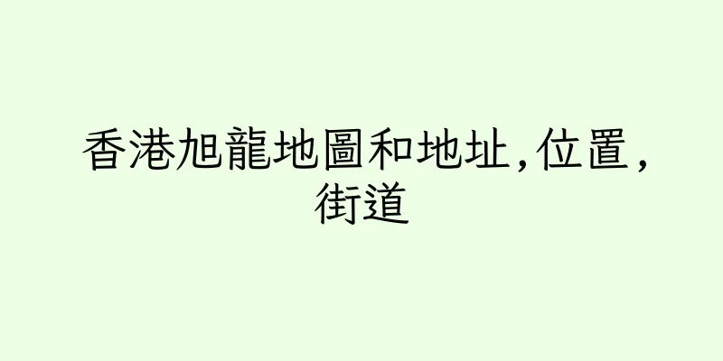 香港旭龍地圖和地址,位置,街道