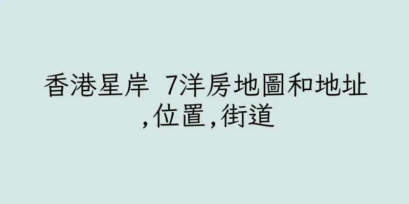 香港星岸 7洋房地圖和地址,位置,街道