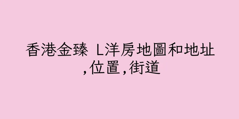 香港金臻 L洋房地圖和地址,位置,街道