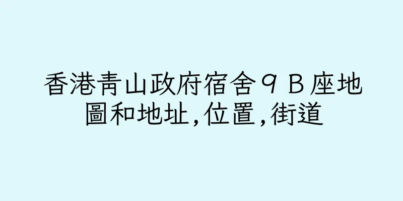 香港青山政府宿舍９Ｂ座地圖和地址,位置,街道