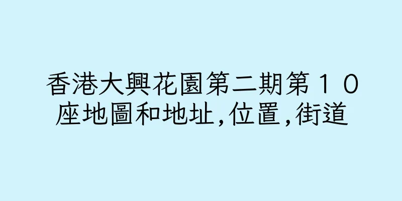 香港大興花園第二期第１０座地圖和地址,位置,街道