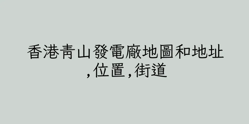 香港青山發電廠地圖和地址,位置,街道