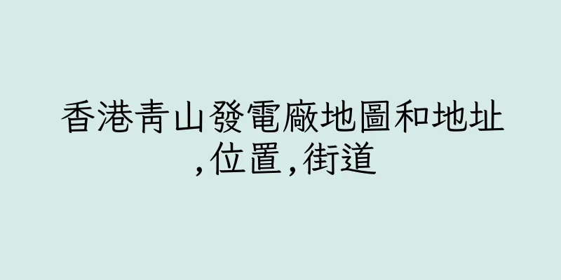 香港青山發電廠地圖和地址,位置,街道