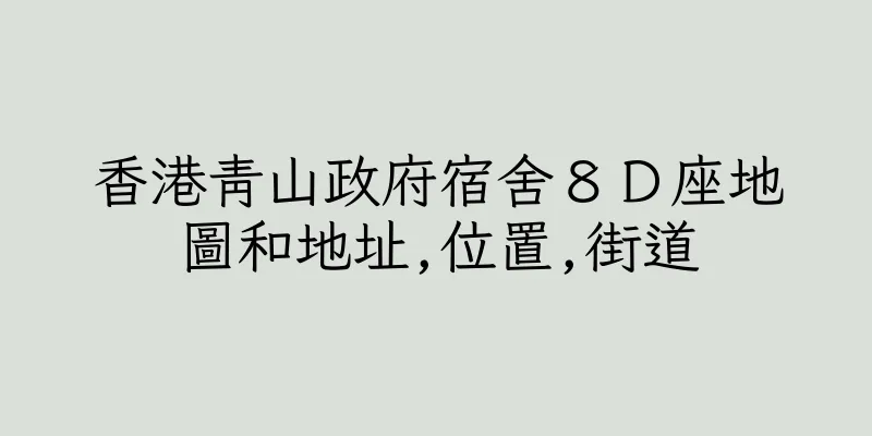 香港青山政府宿舍８Ｄ座地圖和地址,位置,街道