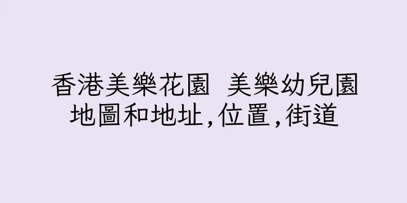 香港美樂花園 美樂幼兒園地圖和地址,位置,街道