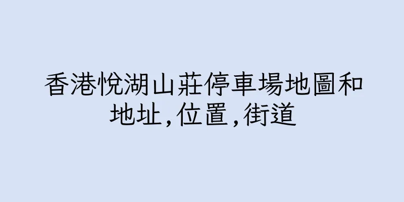 香港悅湖山莊停車場地圖和地址,位置,街道