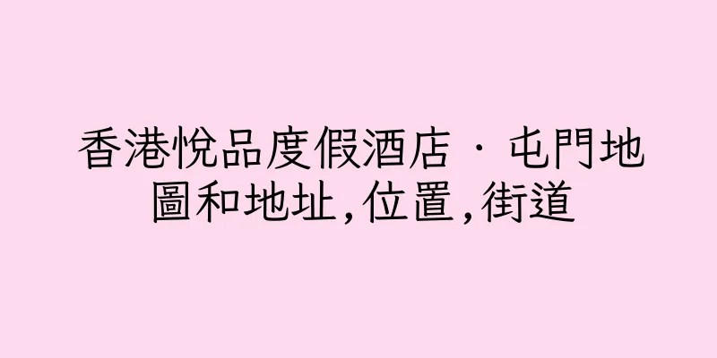 香港悅品度假酒店．屯門地圖和地址,位置,街道