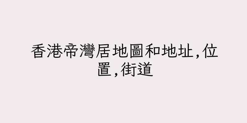 香港帝灣居地圖和地址,位置,街道