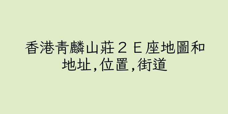 香港青麟山莊２Ｅ座地圖和地址,位置,街道