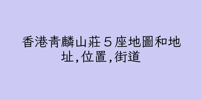 香港青麟山莊５座地圖和地址,位置,街道