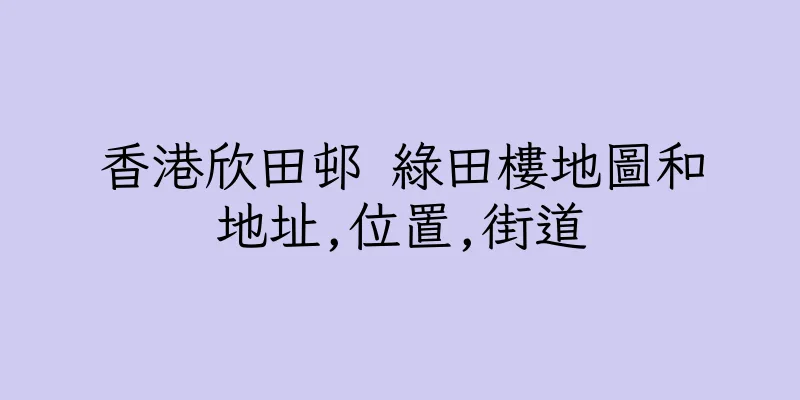 香港欣田邨 綠田樓地圖和地址,位置,街道