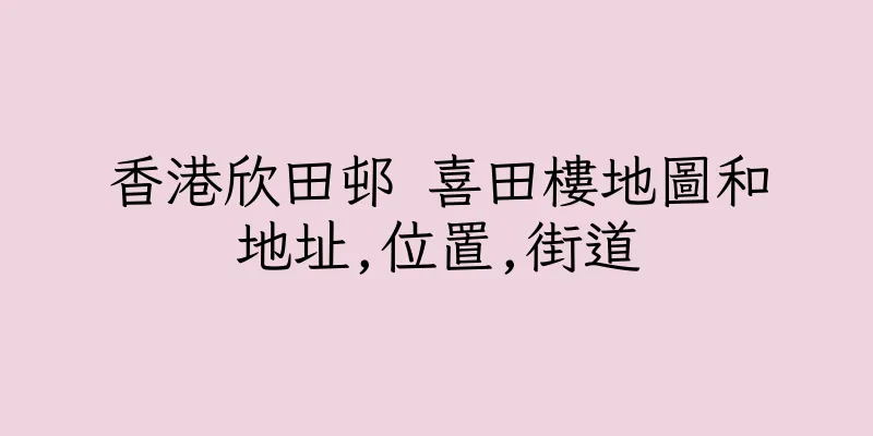 香港欣田邨 喜田樓地圖和地址,位置,街道