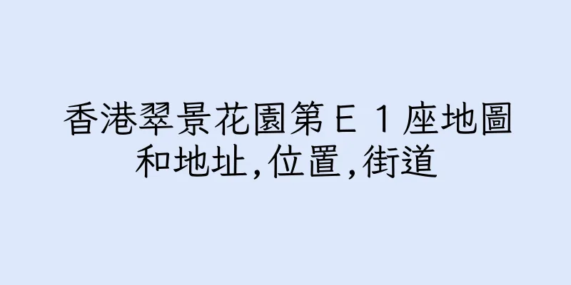 香港翠景花園第Ｅ１座地圖和地址,位置,街道