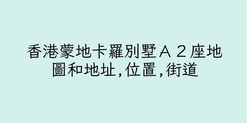 香港蒙地卡羅別墅Ａ２座地圖和地址,位置,街道