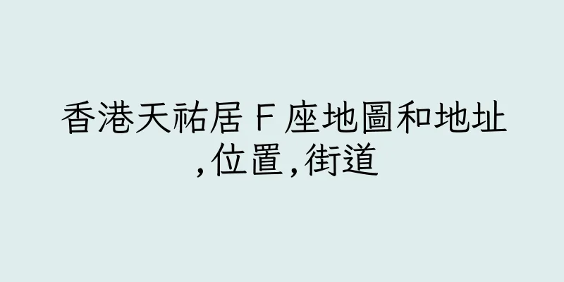 香港天祐居Ｆ座地圖和地址,位置,街道