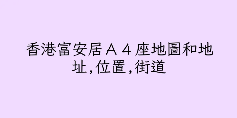 香港富安居Ａ４座地圖和地址,位置,街道