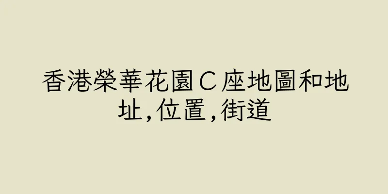 香港榮華花園Ｃ座地圖和地址,位置,街道