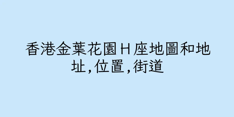 香港金葉花園Ｈ座地圖和地址,位置,街道