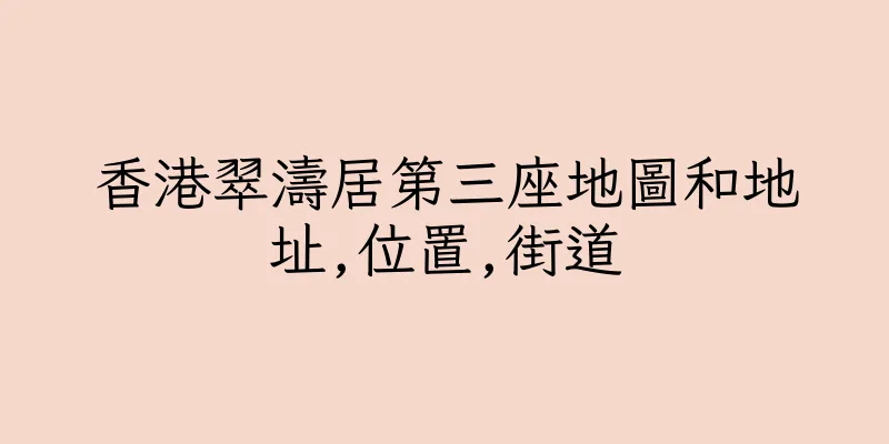 香港翠濤居第三座地圖和地址,位置,街道