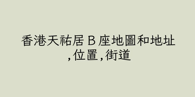 香港天祐居Ｂ座地圖和地址,位置,街道