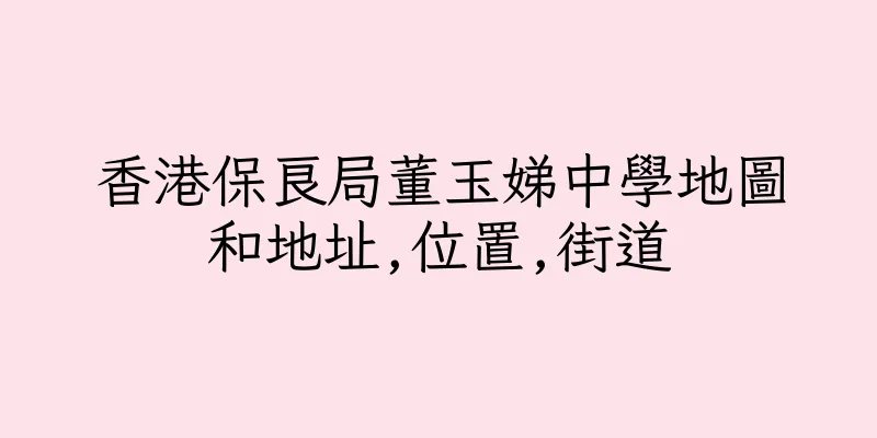 香港保良局董玉娣中學地圖和地址,位置,街道