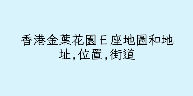 香港金葉花園Ｅ座地圖和地址,位置,街道