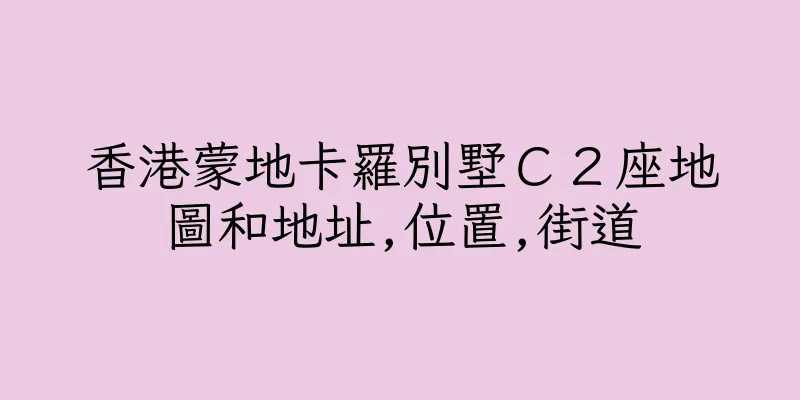 香港蒙地卡羅別墅Ｃ２座地圖和地址,位置,街道