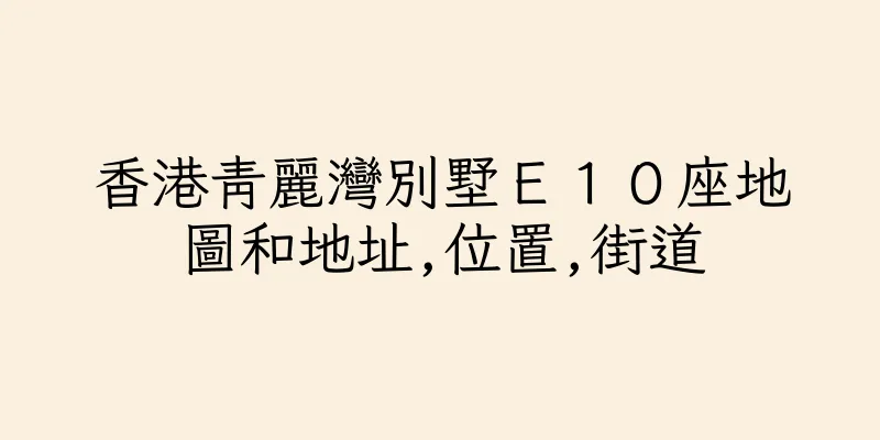 香港青麗灣別墅Ｅ１０座地圖和地址,位置,街道