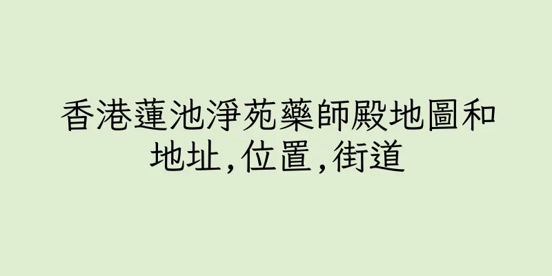 香港蓮池淨苑藥師殿地圖和地址,位置,街道