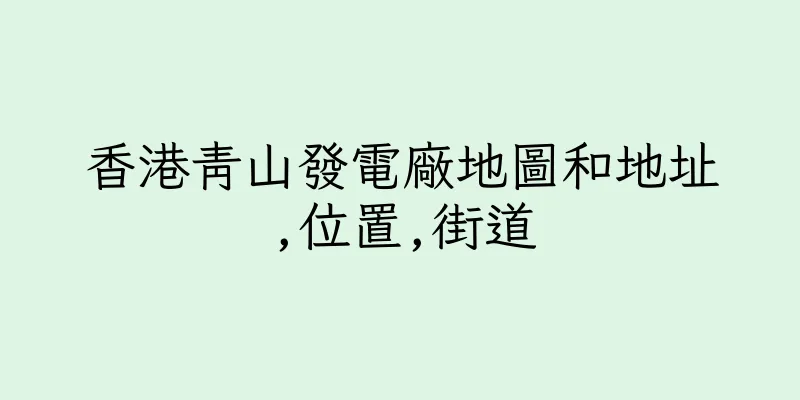 香港青山發電廠地圖和地址,位置,街道
