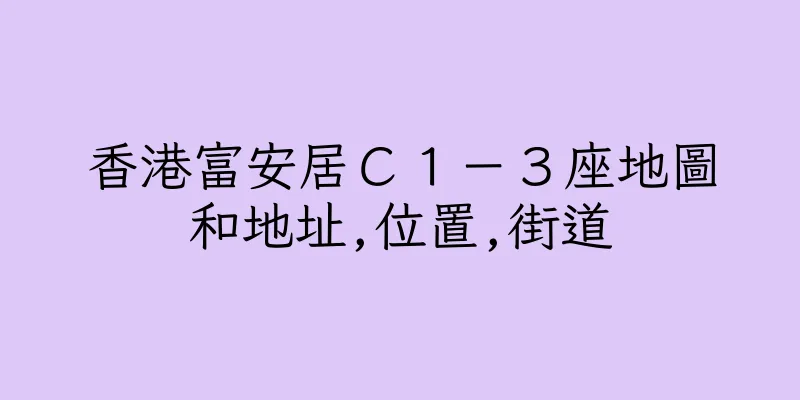 香港富安居Ｃ１－３座地圖和地址,位置,街道