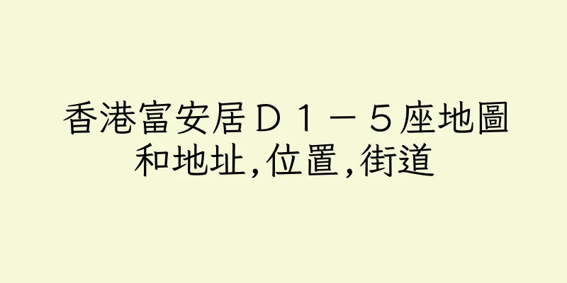 香港富安居Ｄ１－５座地圖和地址,位置,街道