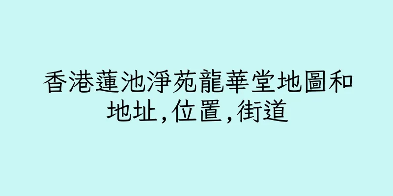 香港蓮池淨苑龍華堂地圖和地址,位置,街道