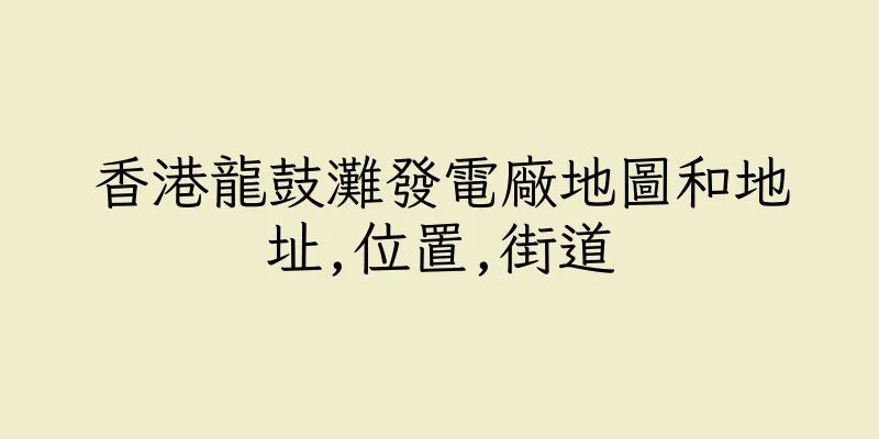 香港龍鼓灘發電廠地圖和地址,位置,街道