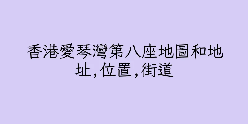 香港愛琴灣第八座地圖和地址,位置,街道