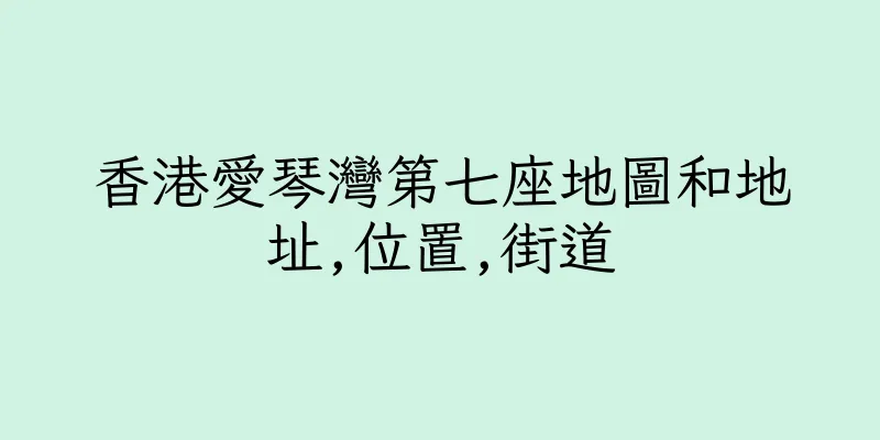 香港愛琴灣第七座地圖和地址,位置,街道