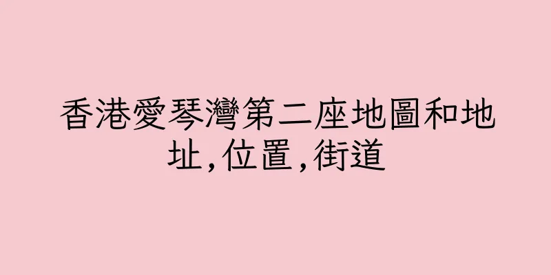 香港愛琴灣第二座地圖和地址,位置,街道