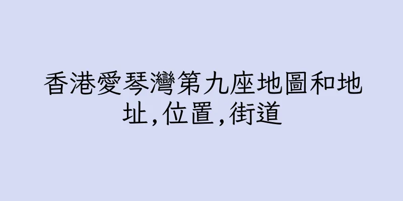 香港愛琴灣第九座地圖和地址,位置,街道
