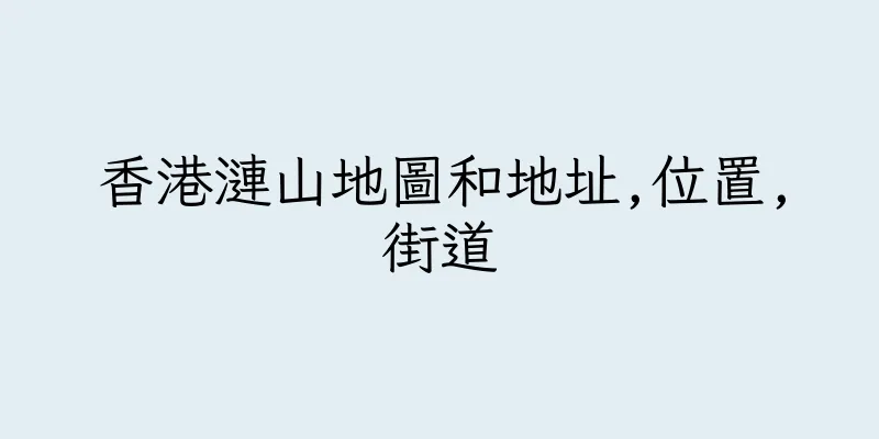 香港漣山地圖和地址,位置,街道