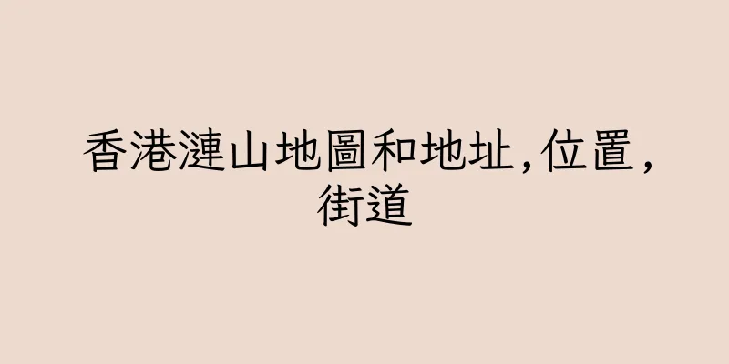 香港漣山地圖和地址,位置,街道