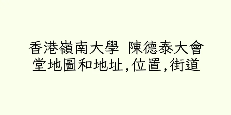 香港嶺南大學 陳德泰大會堂地圖和地址,位置,街道