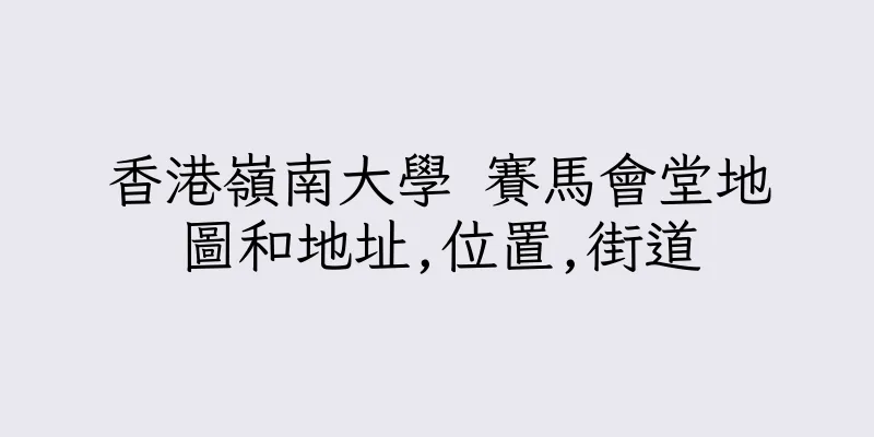 香港嶺南大學 賽馬會堂地圖和地址,位置,街道
