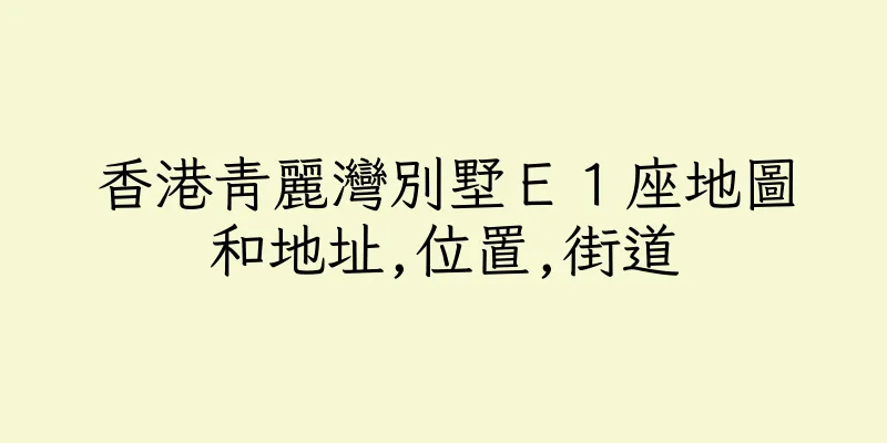 香港青麗灣別墅Ｅ１座地圖和地址,位置,街道