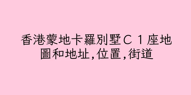 香港蒙地卡羅別墅Ｃ１座地圖和地址,位置,街道