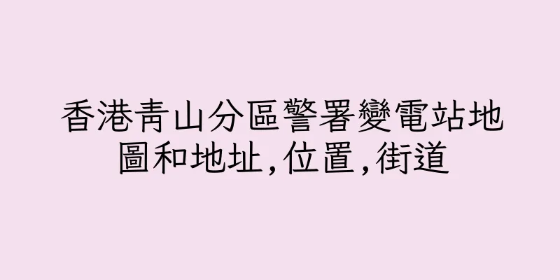 香港青山分區警署變電站地圖和地址,位置,街道