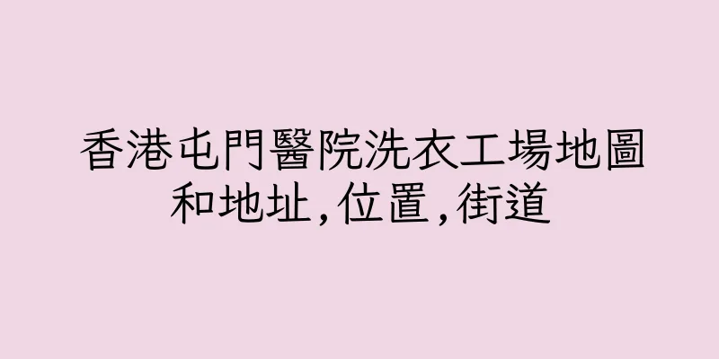 香港屯門醫院洗衣工場地圖和地址,位置,街道