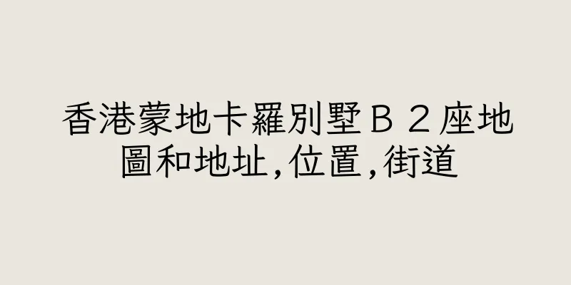 香港蒙地卡羅別墅Ｂ２座地圖和地址,位置,街道